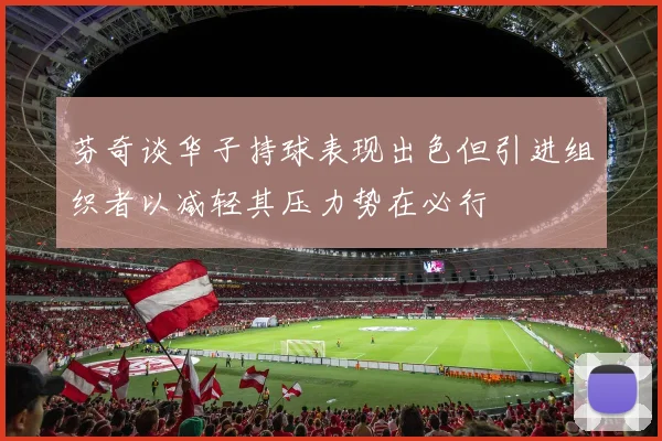 芬奇谈华子持球表现出色但引进组织者以减轻其压力势在必行