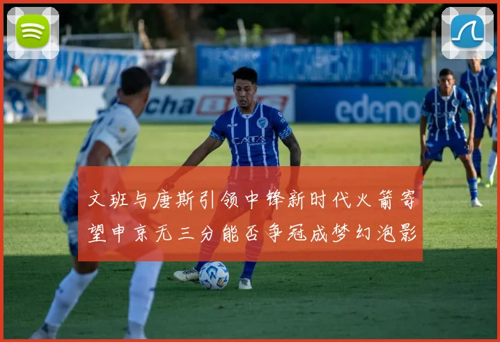 文班与唐斯引领中锋新时代火箭寄望申京无三分能否争冠成梦幻泡影