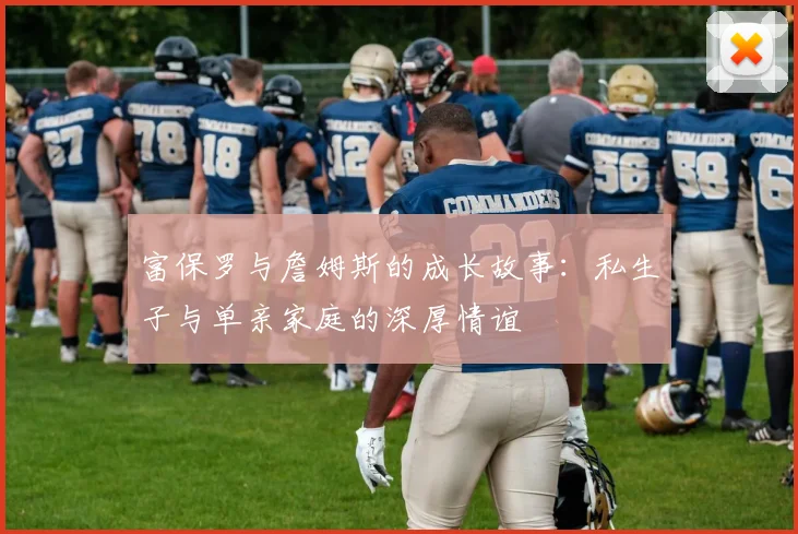 富保罗与詹姆斯的成长故事：私生子与单亲家庭的深厚情谊