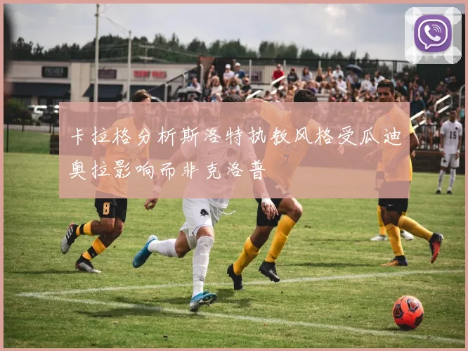 卡拉格分析斯洛特执教风格受瓜迪奥拉影响而非克洛普